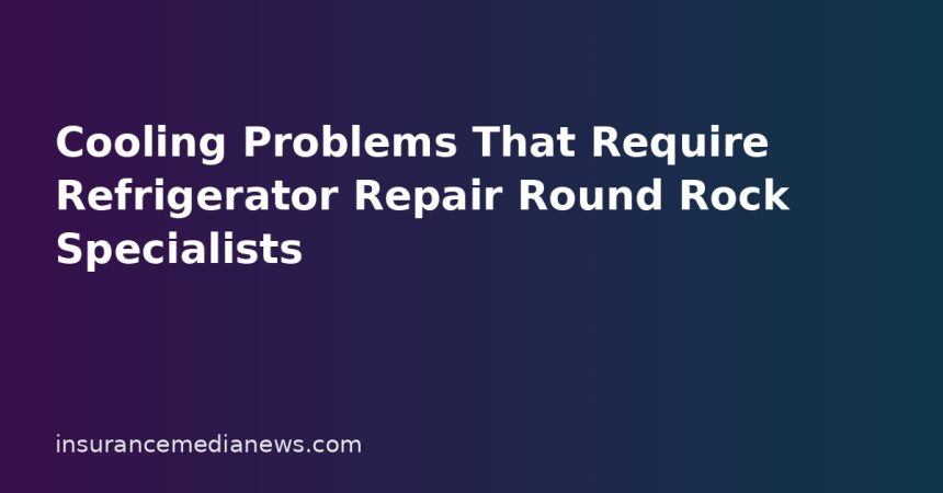 Cooling Problems That Require Refrigerator Repair Round Rock Specialists
